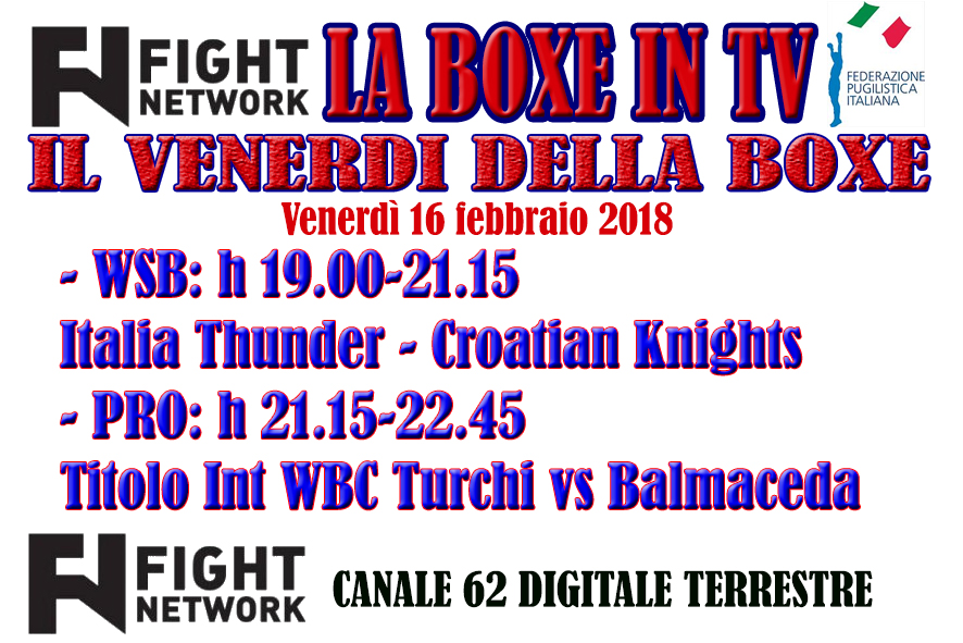 Appuntamenti Pugilistici su Fight Network Italia 16 Febbraio: Dalle 19 Il match Italia Thunder vs Croatian Knights, a seguire Boxe Night Florence con Turchi 