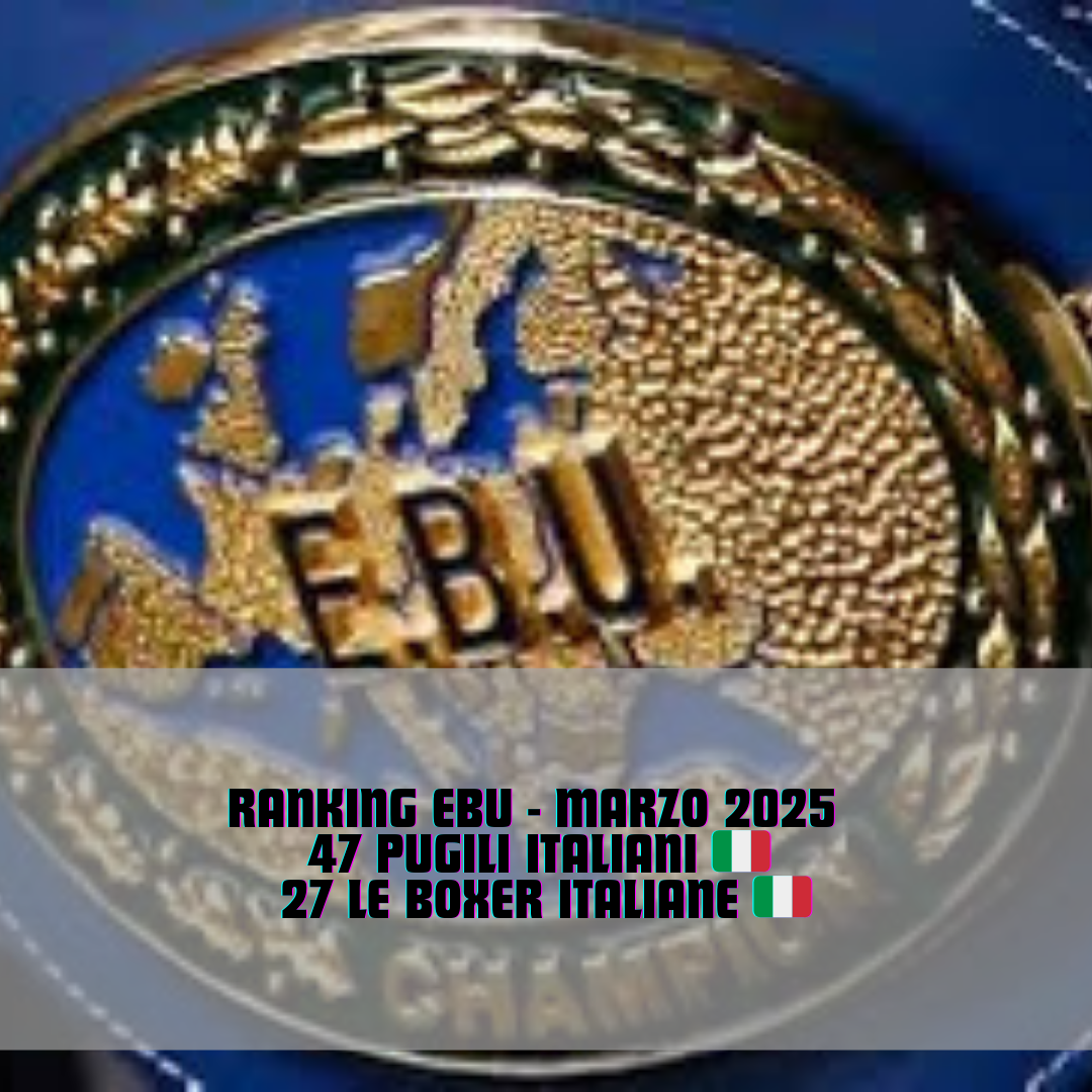 RANKING EBU MARZO 2025 - 47  I BOXER ITALIANI E 27 LE PUGILI ITALIANE NELLE CLASSIFICHE DELL'ENTE EUROPEO